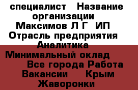 IT специалист › Название организации ­ Максимов Л.Г, ИП › Отрасль предприятия ­ Аналитика › Минимальный оклад ­ 30 000 - Все города Работа » Вакансии   . Крым,Жаворонки